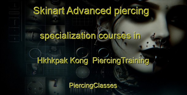 Skinart Advanced piercing specialization courses in Hkhkpak Kong | #PiercingTraining #PiercingClasses #SkinartTraining-Hong Kong