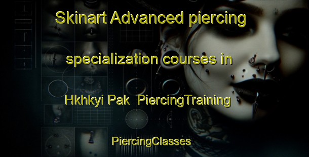 Skinart Advanced piercing specialization courses in Hkhkyi Pak | PiercingTraining | PiercingClasses | SkinartTraining-Hong Kong
