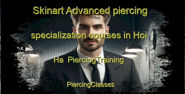 Skinart Advanced piercing specialization courses in Hoi Ha | PiercingTraining | PiercingClasses | SkinartTraining-Hong Kong