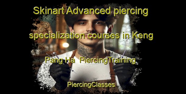 Skinart Advanced piercing specialization courses in Keng Pang Ha | PiercingTraining | PiercingClasses | SkinartTraining-Hong Kong