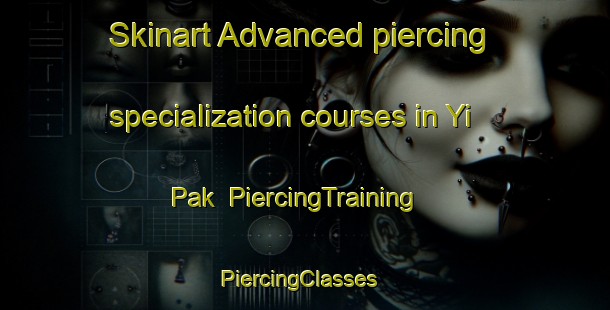 Skinart Advanced piercing specialization courses in Yi Pak | PiercingTraining | PiercingClasses | SkinartTraining-Hong Kong
