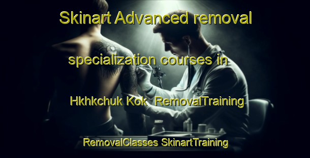 Skinart Advanced removal specialization courses in Hkhkchuk Kok | #RemovalTraining #RemovalClasses #SkinartTraining-Hong Kong