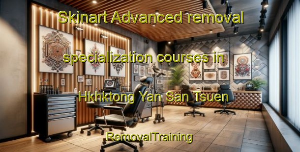 Skinart Advanced removal specialization courses in Hkhktong Yan San Tsuen | RemovalTraining | RemovalClasses | SkinartTraining-Hong Kong