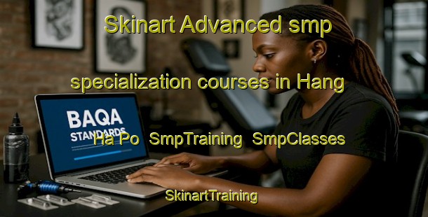 Skinart Advanced smp specialization courses in Hang Ha Po | SmpTraining | SmpClasses | SkinartTraining-Hong Kong