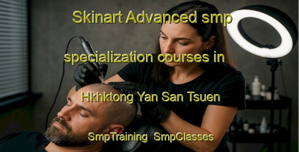 Skinart Advanced smp specialization courses in Hkhktong Yan San Tsuen | SmpTraining | SmpClasses | SkinartTraining-Hong Kong