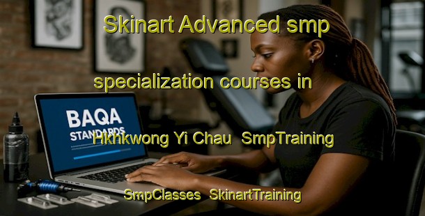 Skinart Advanced smp specialization courses in Hkhkwong Yi Chau | SmpTraining | SmpClasses | SkinartTraining-Hong Kong