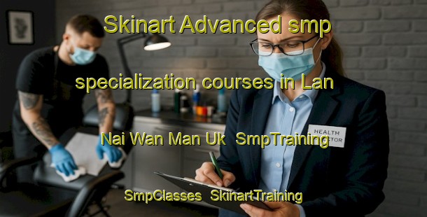 Skinart Advanced smp specialization courses in Lan Nai Wan Man Uk | SmpTraining | SmpClasses | SkinartTraining-Hong Kong