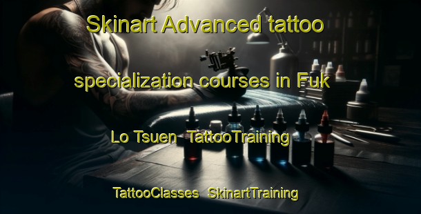 Skinart Advanced tattoo specialization courses in Fuk Lo Tsuen | TattooTraining | TattooClasses | SkinartTraining-Hong Kong