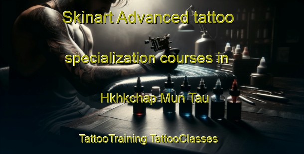 Skinart Advanced tattoo specialization courses in Hkhkchap Mun Tau | #TattooTraining #TattooClasses #SkinartTraining-Hong Kong