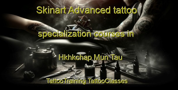 Skinart Advanced tattoo specialization courses in Hkhkchap Mun Tau | #TattooTraining #TattooClasses #SkinartTraining-Hong Kong