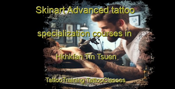 Skinart Advanced tattoo specialization courses in Hkhkfan Tin Tsuen | #TattooTraining #TattooClasses #SkinartTraining-Hong Kong