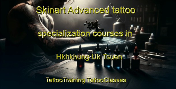 Skinart Advanced tattoo specialization courses in Hkhkhung Uk Tsuen | #TattooTraining #TattooClasses #SkinartTraining-Hong Kong