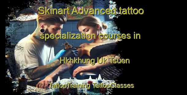 Skinart Advanced tattoo specialization courses in Hkhkhung Uk Tsuen | #TattooTraining #TattooClasses #SkinartTraining-Hong Kong