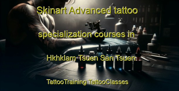 Skinart Advanced tattoo specialization courses in Hkhklam Tsuen San Tsuen | #TattooTraining #TattooClasses #SkinartTraining-Hong Kong