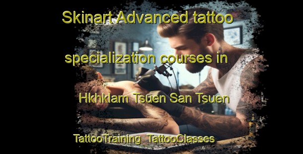 Skinart Advanced tattoo specialization courses in Hkhklam Tsuen San Tsuen | TattooTraining | TattooClasses | SkinartTraining-Hong Kong