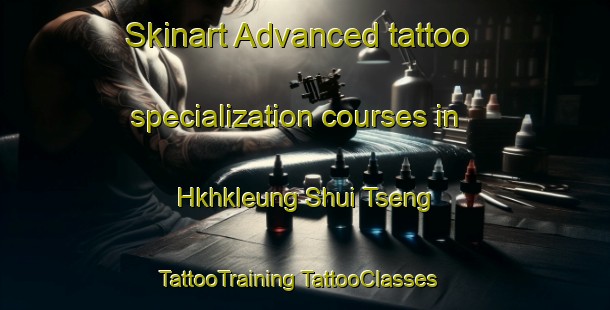 Skinart Advanced tattoo specialization courses in Hkhkleung Shui Tseng | #TattooTraining #TattooClasses #SkinartTraining-Hong Kong