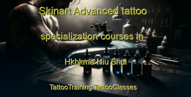 Skinart Advanced tattoo specialization courses in Hkhkma Niu Shui | #TattooTraining #TattooClasses #SkinartTraining-Hong Kong