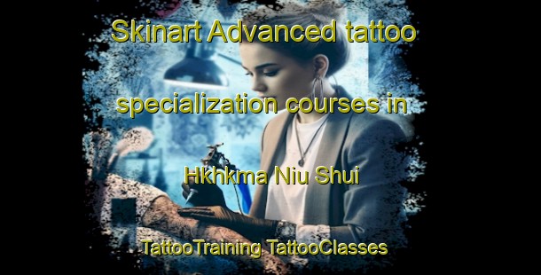 Skinart Advanced tattoo specialization courses in Hkhkma Niu Shui | #TattooTraining #TattooClasses #SkinartTraining-Hong Kong