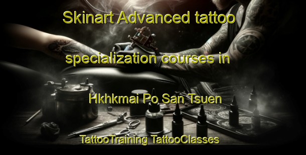 Skinart Advanced tattoo specialization courses in Hkhkmai Po San Tsuen | #TattooTraining #TattooClasses #SkinartTraining-Hong Kong