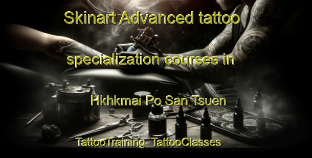 Skinart Advanced tattoo specialization courses in Hkhkmai Po San Tsuen | TattooTraining | TattooClasses | SkinartTraining-Hong Kong