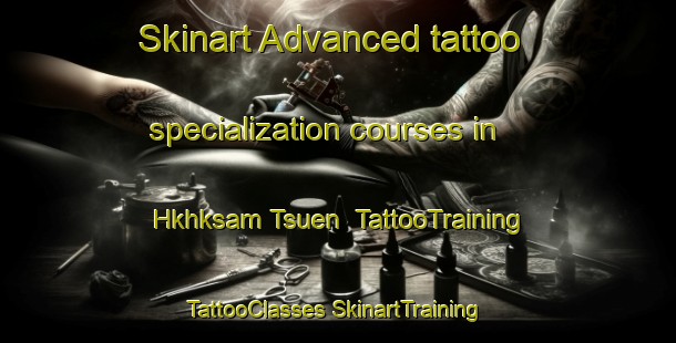 Skinart Advanced tattoo specialization courses in Hkhksam Tsuen | #TattooTraining #TattooClasses #SkinartTraining-Hong Kong