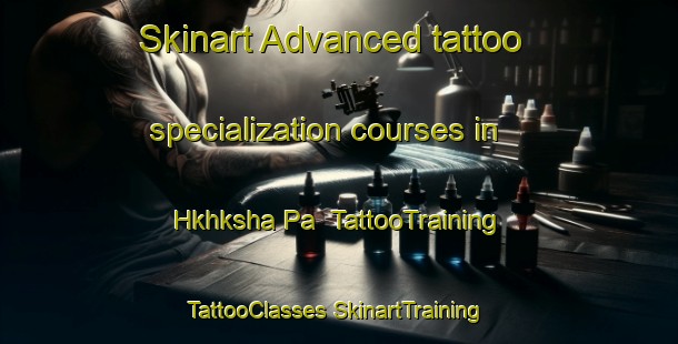 Skinart Advanced tattoo specialization courses in Hkhksha Pa | #TattooTraining #TattooClasses #SkinartTraining-Hong Kong