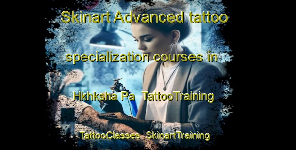 Skinart Advanced tattoo specialization courses in Hkhksha Pa | TattooTraining | TattooClasses | SkinartTraining-Hong Kong