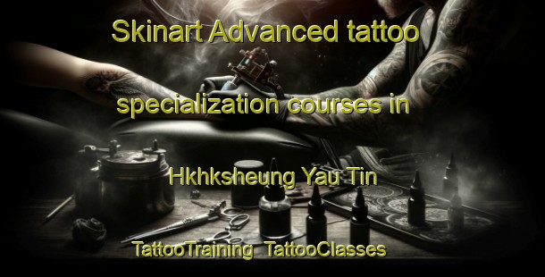Skinart Advanced tattoo specialization courses in Hkhksheung Yau Tin | TattooTraining | TattooClasses | SkinartTraining-Hong Kong