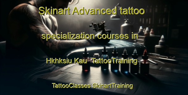 Skinart Advanced tattoo specialization courses in Hkhksiu Kau | #TattooTraining #TattooClasses #SkinartTraining-Hong Kong