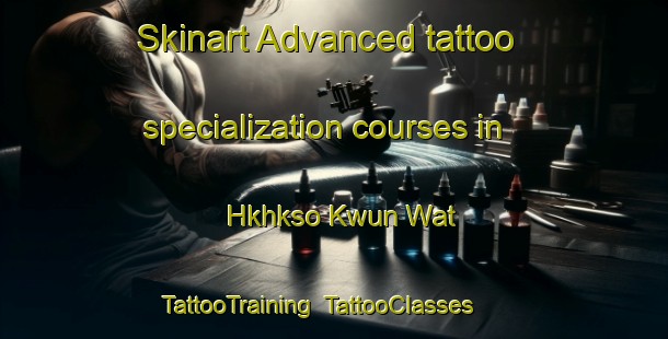 Skinart Advanced tattoo specialization courses in Hkhkso Kwun Wat | TattooTraining | TattooClasses | SkinartTraining-Hong Kong