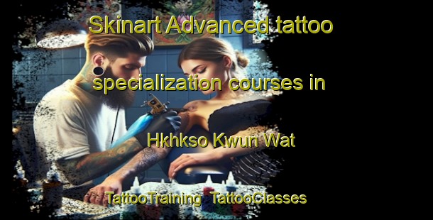 Skinart Advanced tattoo specialization courses in Hkhkso Kwun Wat | TattooTraining | TattooClasses | SkinartTraining-Hong Kong