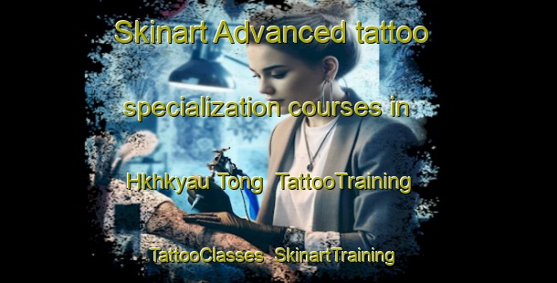 Skinart Advanced tattoo specialization courses in Hkhkyau Tong | TattooTraining | TattooClasses | SkinartTraining-Hong Kong