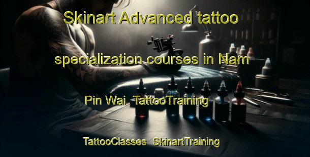 Skinart Advanced tattoo specialization courses in Nam Pin Wai | TattooTraining | TattooClasses | SkinartTraining-Hong Kong