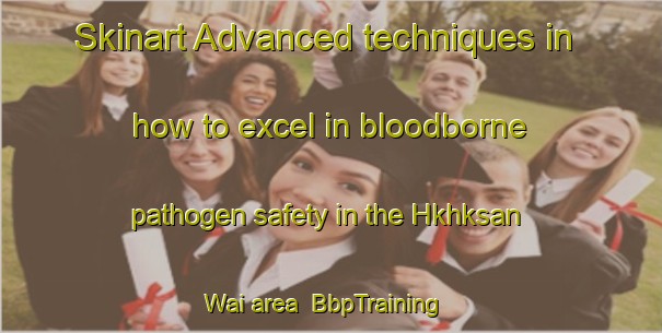 Skinart Advanced techniques in how to excel in bloodborne pathogen safety in the Hkhksan Wai area | BbpTraining | BbpClasses | SkinartTraining-Hong Kong