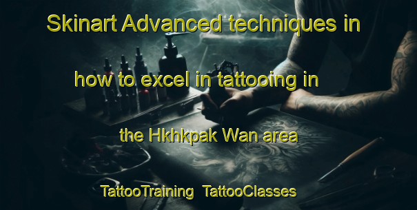 Skinart Advanced techniques in how to excel in tattooing in the Hkhkpak Wan area | TattooTraining | TattooClasses | SkinartTraining-Hong Kong