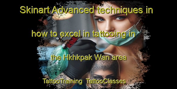 Skinart Advanced techniques in how to excel in tattooing in the Hkhkpak Wan area | TattooTraining | TattooClasses | SkinartTraining-Hong Kong