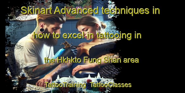 Skinart Advanced techniques in how to excel in tattooing in the Hkhkto Fung Shan area | TattooTraining | TattooClasses | SkinartTraining-Hong Kong