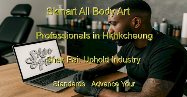 Skinart All Body Art Professionals in Hkhkcheung Shek Pai: Uphold Industry Standards - Advance Your Career | Body Art Qualification Authority | BAQA-Hong Kong