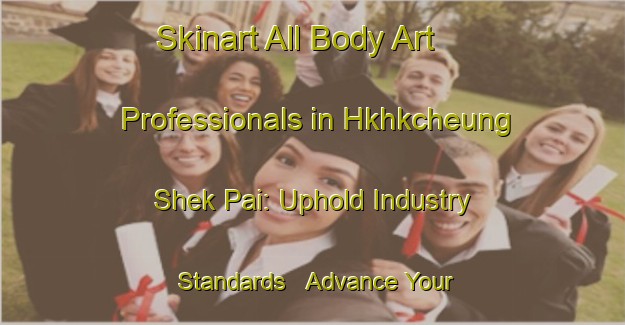 Skinart All Body Art Professionals in Hkhkcheung Shek Pai: Uphold Industry Standards - Advance Your Career | Body Art Qualification Authority | BAQA-Hong Kong