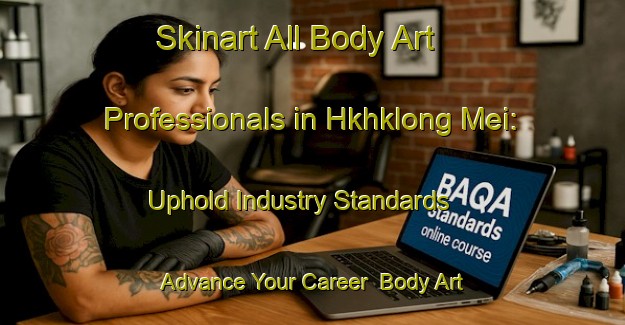 Skinart All Body Art Professionals in Hkhklong Mei: Uphold Industry Standards - Advance Your Career | Body Art Qualification Authority | BAQA-Hong Kong