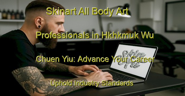 Skinart All Body Art Professionals in Hkhkmuk Wu Chuen Yiu: Advance Your Career - Uphold Industry Standards | Body Art Qualification Authority | BAQA-Hong Kong