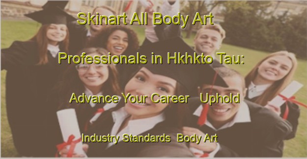 Skinart All Body Art Professionals in Hkhkto Tau: Advance Your Career - Uphold Industry Standards | Body Art Qualification Authority | BAQA-Hong Kong