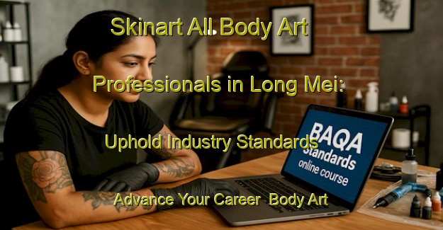Skinart All Body Art Professionals in Long Mei: Uphold Industry Standards - Advance Your Career | Body Art Qualification Authority | BAQA-Hong Kong