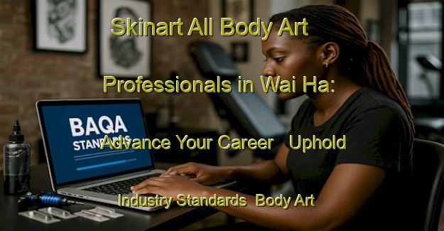 Skinart All Body Art Professionals in Wai Ha: Advance Your Career - Uphold Industry Standards | Body Art Qualification Authority | BAQA-Hong Kong