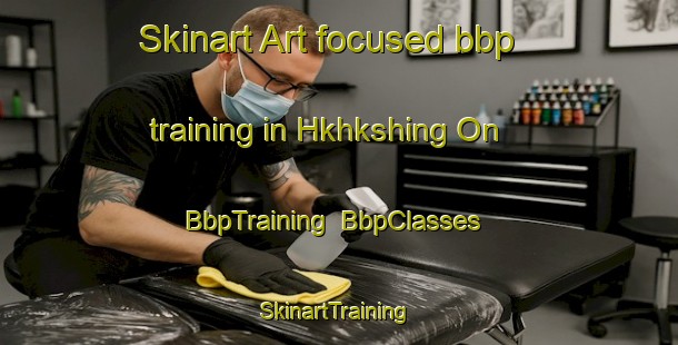 Skinart Art-focused bbp training in Hkhkshing On | BbpTraining | BbpClasses | SkinartTraining-Hong Kong