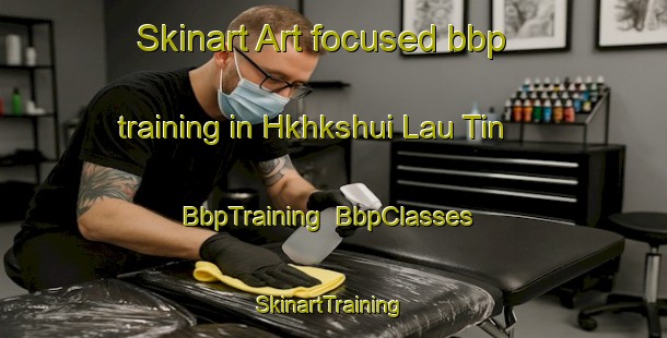 Skinart Art-focused bbp training in Hkhkshui Lau Tin | BbpTraining | BbpClasses | SkinartTraining-Hong Kong