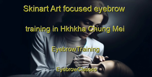 Skinart Art-focused eyebrow training in Hkhkha Chung Mei | EyebrowTraining | EyebrowClasses | SkinartTraining-Hong Kong