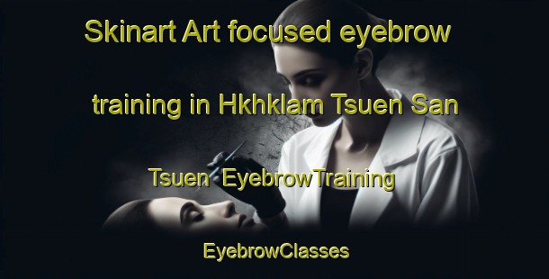 Skinart Art-focused eyebrow training in Hkhklam Tsuen San Tsuen | EyebrowTraining | EyebrowClasses | SkinartTraining-Hong Kong