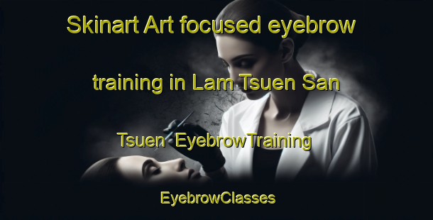 Skinart Art-focused eyebrow training in Lam Tsuen San Tsuen | EyebrowTraining | EyebrowClasses | SkinartTraining-Hong Kong