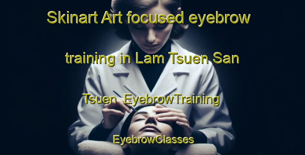 Skinart Art-focused eyebrow training in Lam Tsuen San Tsuen | EyebrowTraining | EyebrowClasses | SkinartTraining-Hong Kong